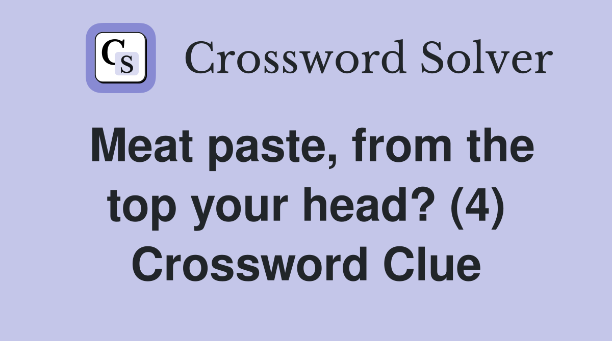 Meat paste, from the top your head? (4) - Crossword Clue Answers